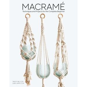 Macrame: Techniques and Projects for the Complete Beginner -- Sian Hamilton